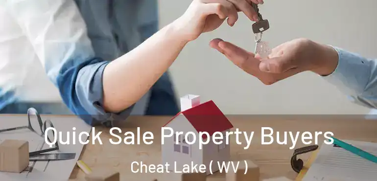  Quick Sale Property Buyers Cheat Lake ( WV )