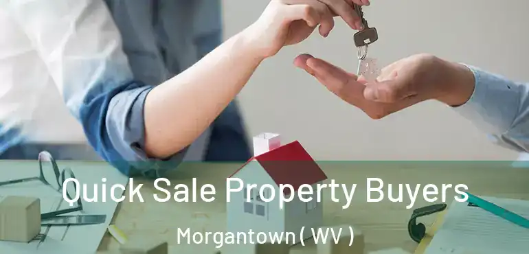  Quick Sale Property Buyers Morgantown ( WV )