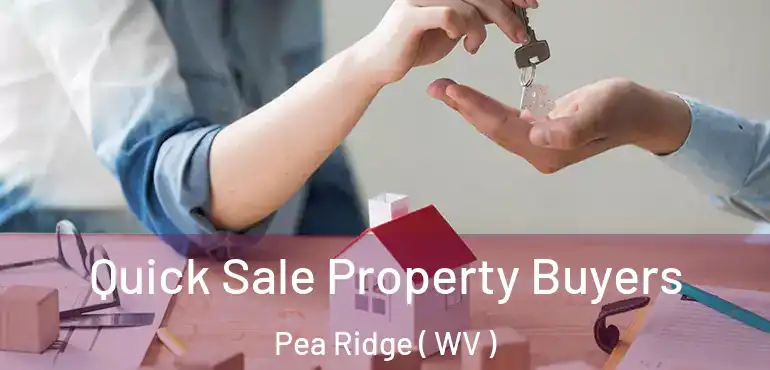  Quick Sale Property Buyers Pea Ridge ( WV )