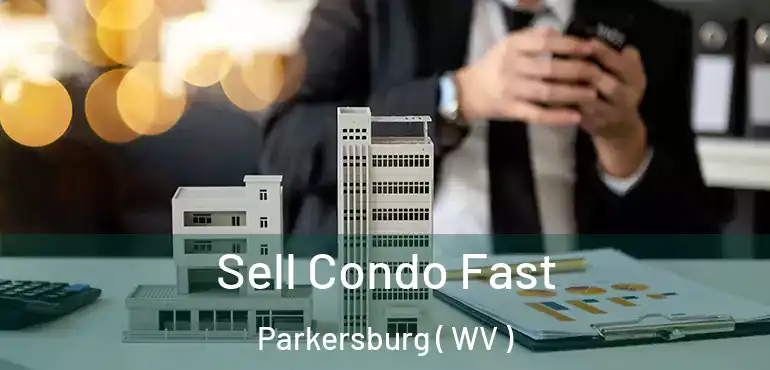  Sell Condo Fast Parkersburg ( WV )