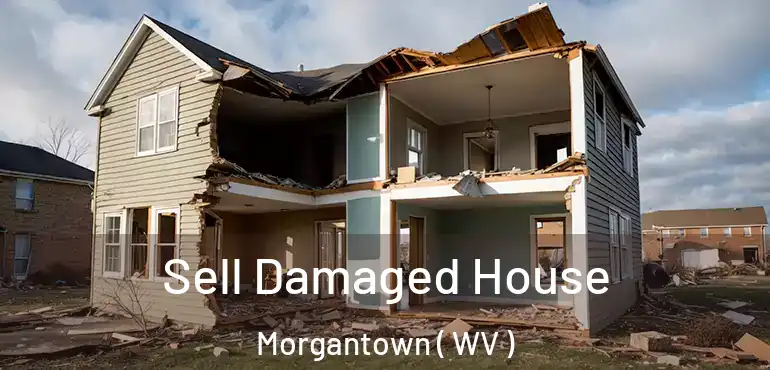  Sell Damaged House Morgantown ( WV )