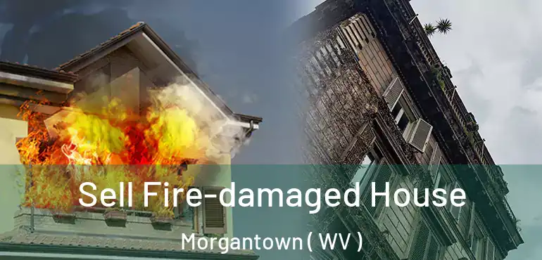  Sell Fire-damaged House Morgantown ( WV )