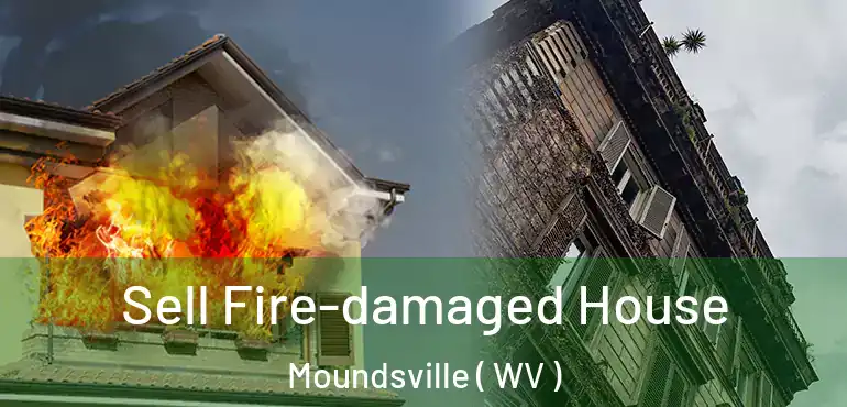  Sell Fire-damaged House Moundsville ( WV )