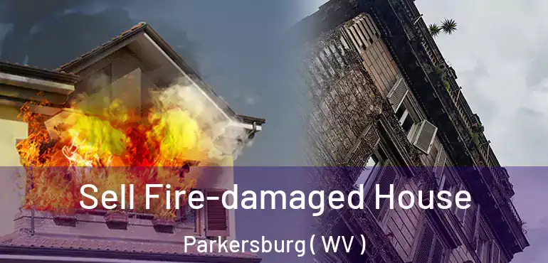 Sell Fire-damaged House Parkersburg ( WV )