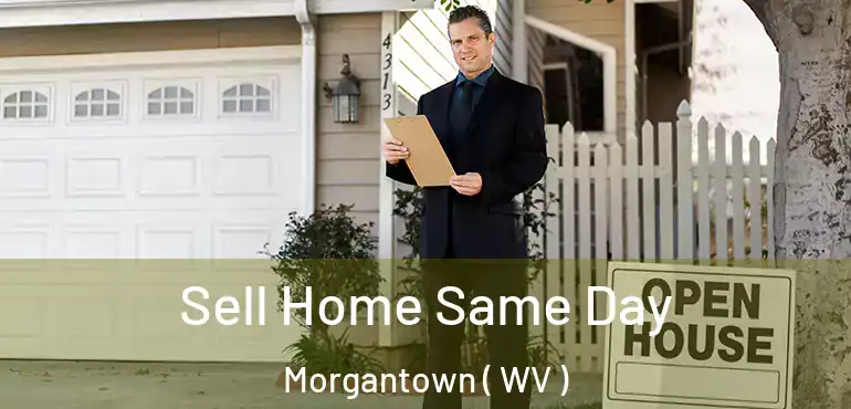  Sell Home Same Day Morgantown ( WV )