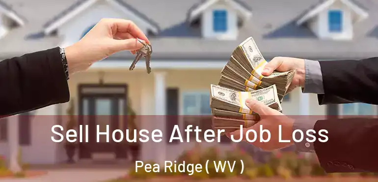  Sell House After Job Loss Pea Ridge ( WV )