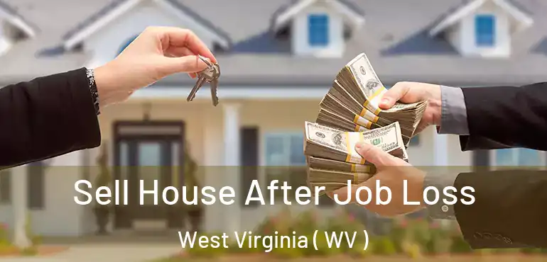  Sell House After Job Loss West Virginia ( WV )