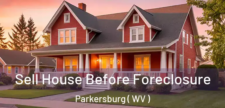  Sell House Before Foreclosure Parkersburg ( WV )