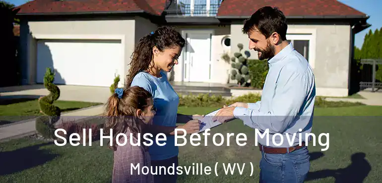  Sell House Before Moving Moundsville ( WV )