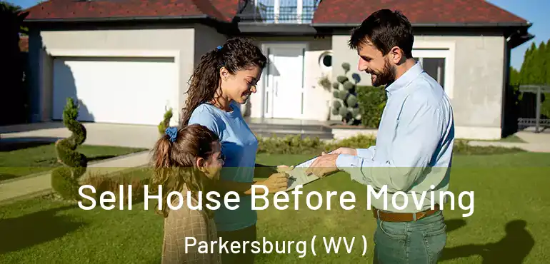  Sell House Before Moving Parkersburg ( WV )