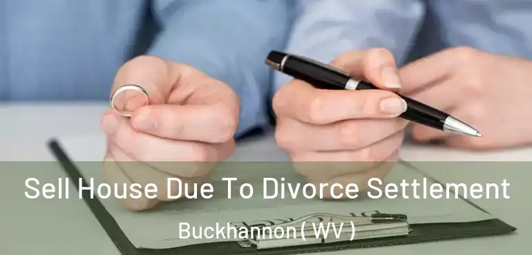  Sell House Due To Divorce Settlement Buckhannon ( WV )