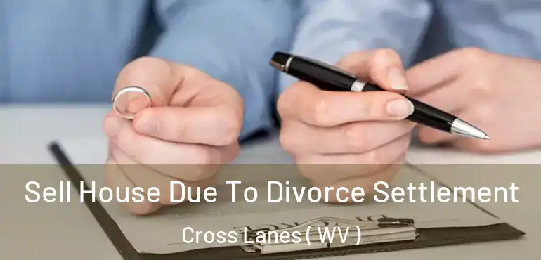  Sell House Due To Divorce Settlement Cross Lanes ( WV )