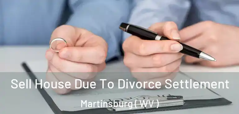  Sell House Due To Divorce Settlement Martinsburg ( WV )