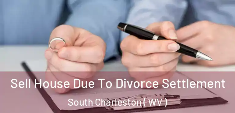  Sell House Due To Divorce Settlement South Charleston ( WV )