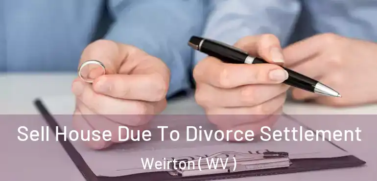  Sell House Due To Divorce Settlement Weirton ( WV )