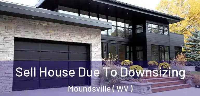  Sell House Due To Downsizing Moundsville ( WV )