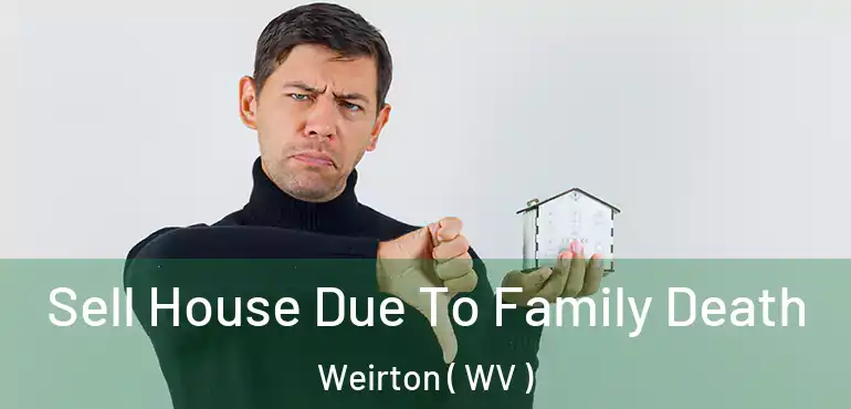  Sell House Due To Family Death Weirton ( WV )