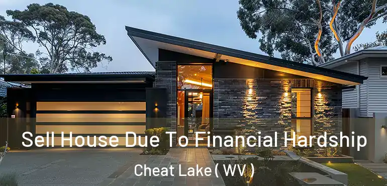  Sell House Due To Financial Hardship Cheat Lake ( WV )