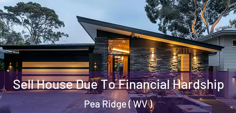  Sell House Due To Financial Hardship Pea Ridge ( WV )