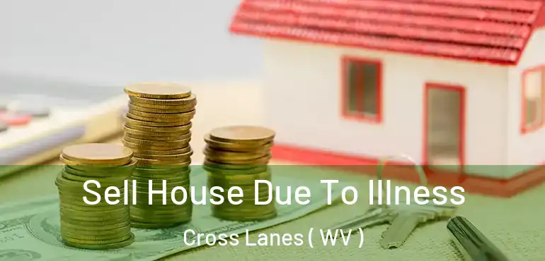  Sell House Due To Illness Cross Lanes ( WV )