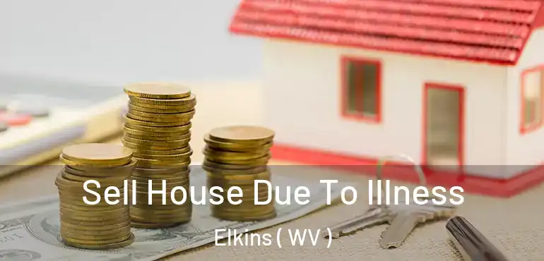  Sell House Due To Illness Elkins ( WV )