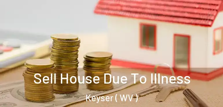  Sell House Due To Illness Keyser ( WV )