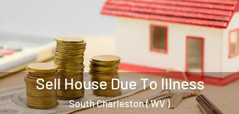  Sell House Due To Illness South Charleston ( WV )