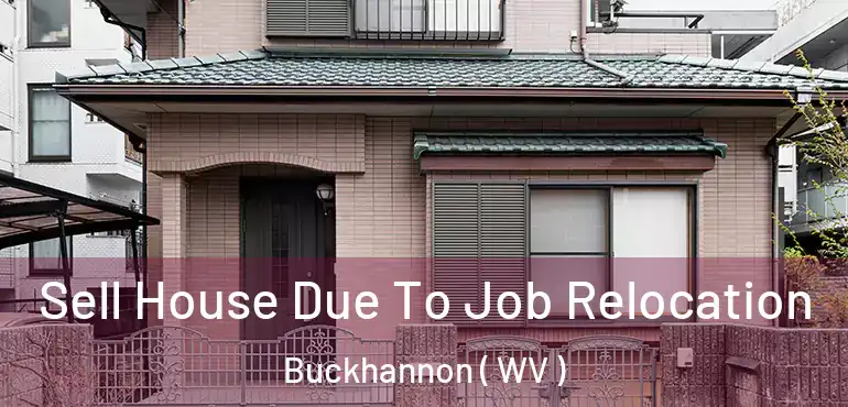  Sell House Due To Job Relocation Buckhannon ( WV )