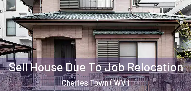 Sell House Due To Job Relocation Charles Town ( WV )