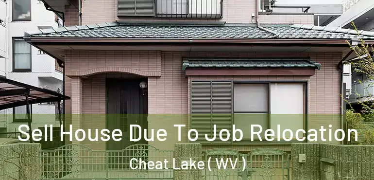  Sell House Due To Job Relocation Cheat Lake ( WV )
