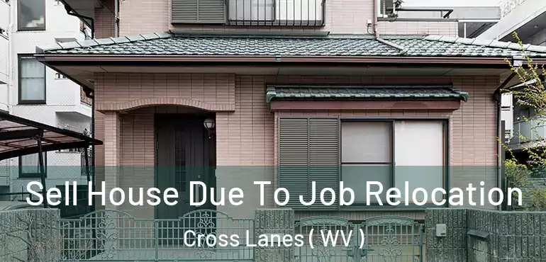  Sell House Due To Job Relocation Cross Lanes ( WV )
