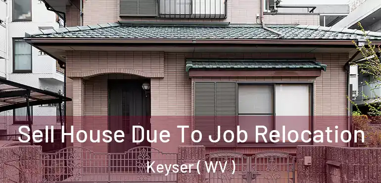  Sell House Due To Job Relocation Keyser ( WV )