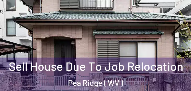  Sell House Due To Job Relocation Pea Ridge ( WV )