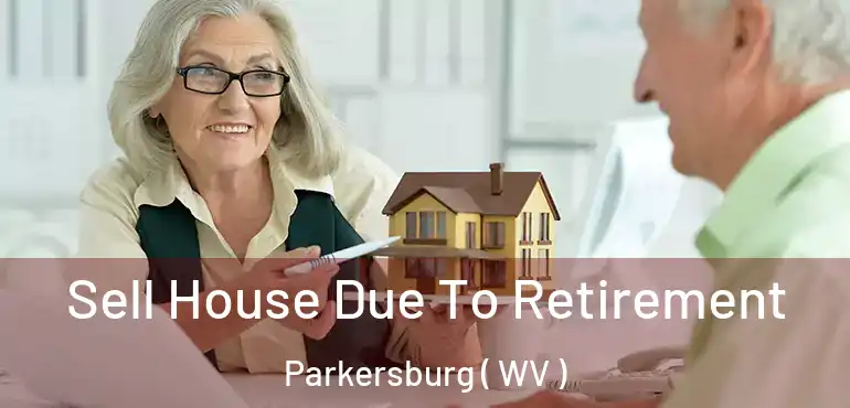  Sell House Due To Retirement Parkersburg ( WV )