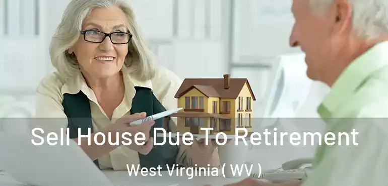  Sell House Due To Retirement West Virginia ( WV )