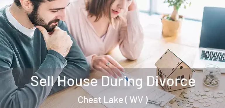  Sell House During Divorce Cheat Lake ( WV )