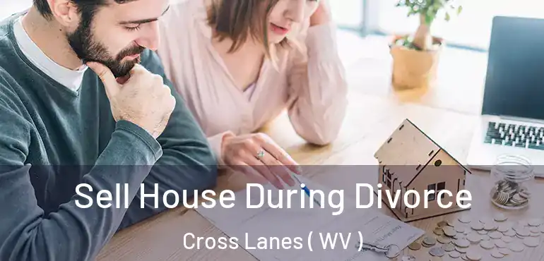  Sell House During Divorce Cross Lanes ( WV )