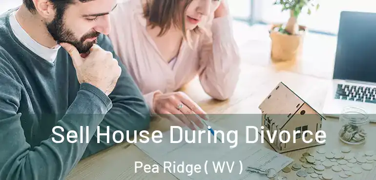  Sell House During Divorce Pea Ridge ( WV )