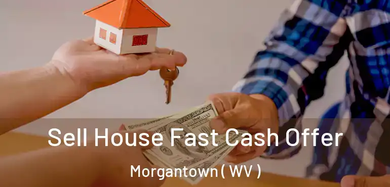  Sell House Fast Cash Offer Morgantown ( WV )
