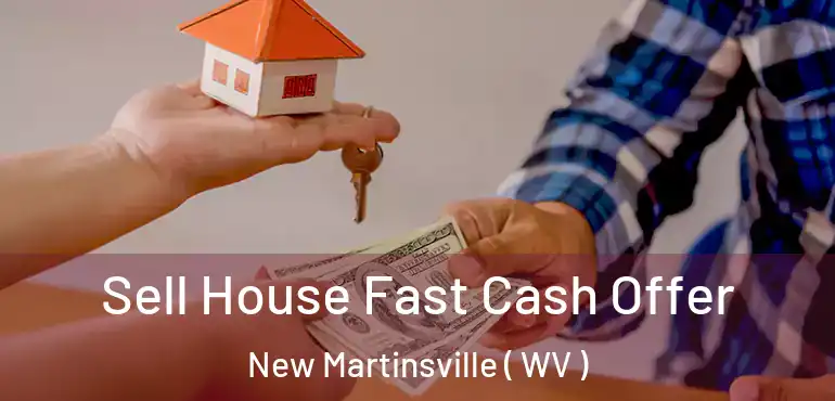  Sell House Fast Cash Offer New Martinsville ( WV )