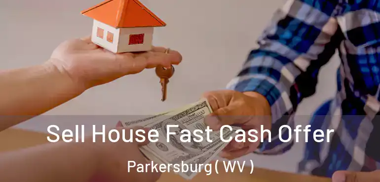  Sell House Fast Cash Offer Parkersburg ( WV )