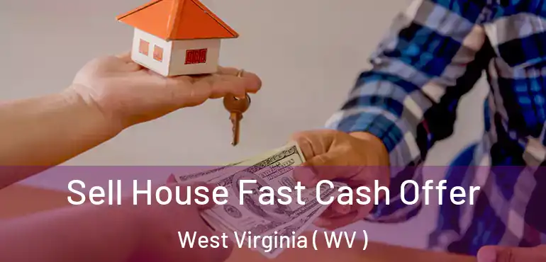  Sell House Fast Cash Offer West Virginia ( WV )