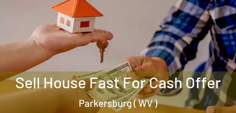  Sell House Fast For Cash Offer Parkersburg ( WV )