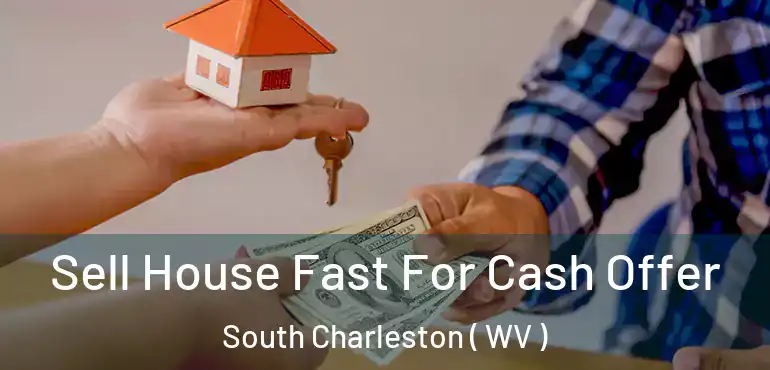  Sell House Fast For Cash Offer South Charleston ( WV )
