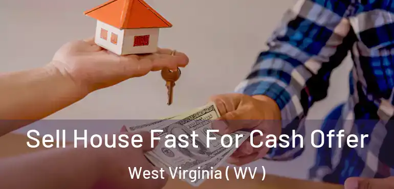  Sell House Fast For Cash Offer West Virginia ( WV )