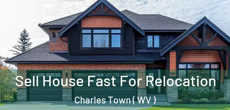  Sell House Fast For Relocation Charles Town ( WV )