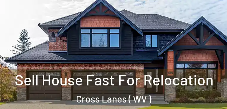  Sell House Fast For Relocation Cross Lanes ( WV )