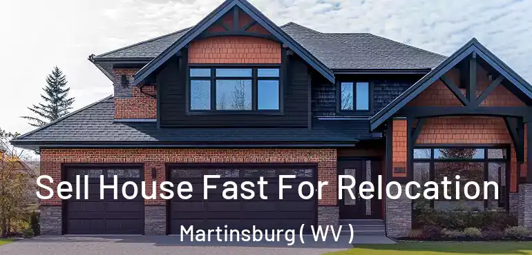  Sell House Fast For Relocation Martinsburg ( WV )