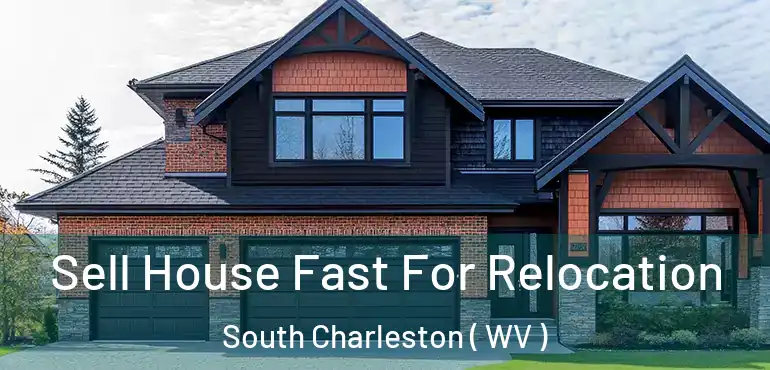  Sell House Fast For Relocation South Charleston ( WV )