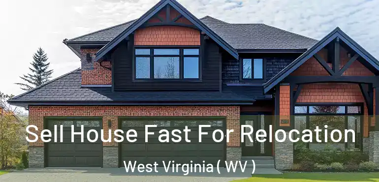  Sell House Fast For Relocation West Virginia ( WV )